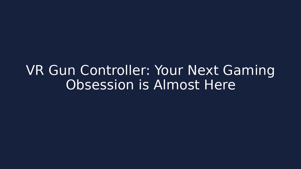VR Gun Controller: Your Next Gaming Obsession is Almost Here - Create More Assets