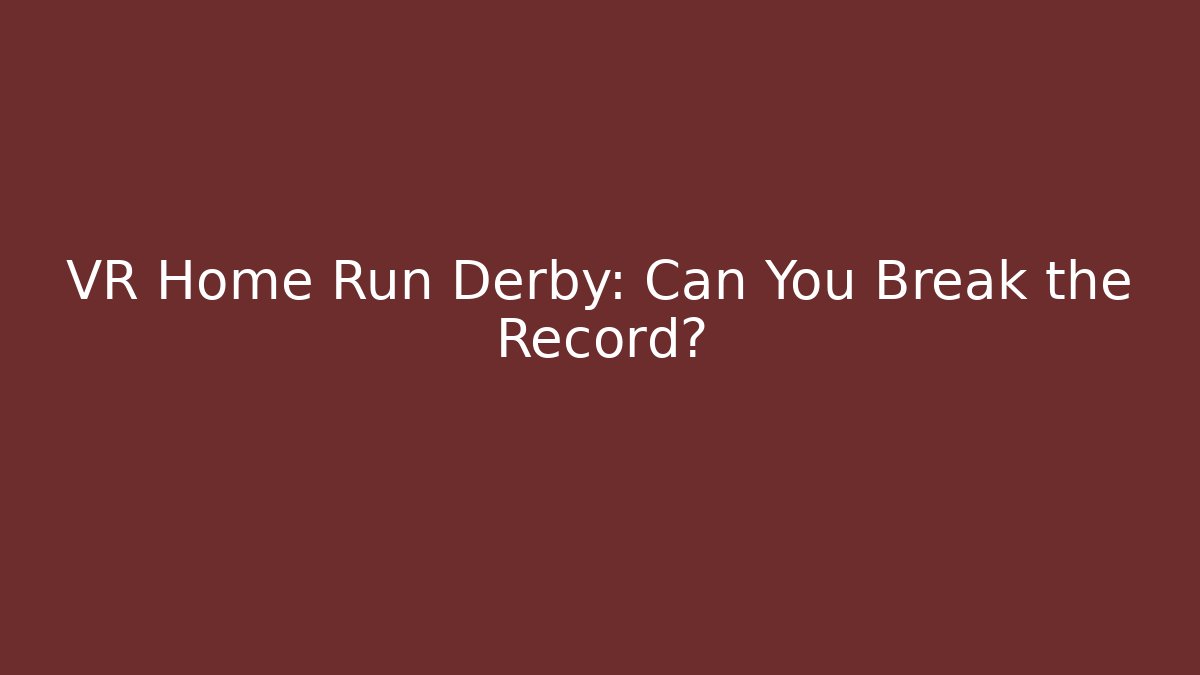 VR Home Run Derby: Can You Break the Record?