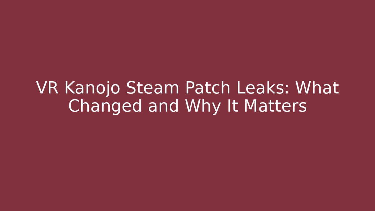 VR Kanojo Steam Patch Leaks: What Changed and Why It Matters - Create More Assets