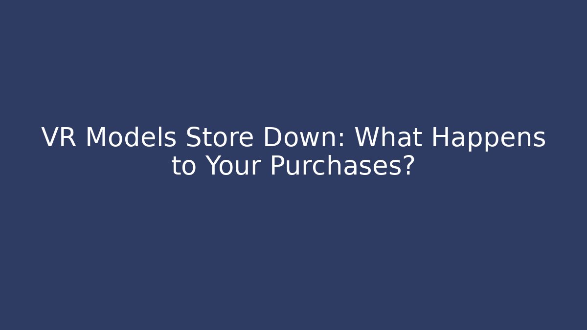 VR Models Store Down: What Happens to Your Purchases? - Create More Assets