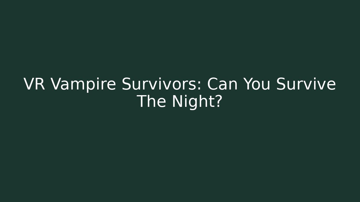 VR Vampire Survivors: Can You Survive The Night?