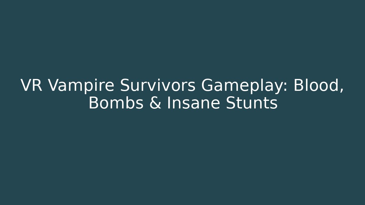 VR Vampire Survivors Gameplay: Blood, Bombs & Insane Stunts