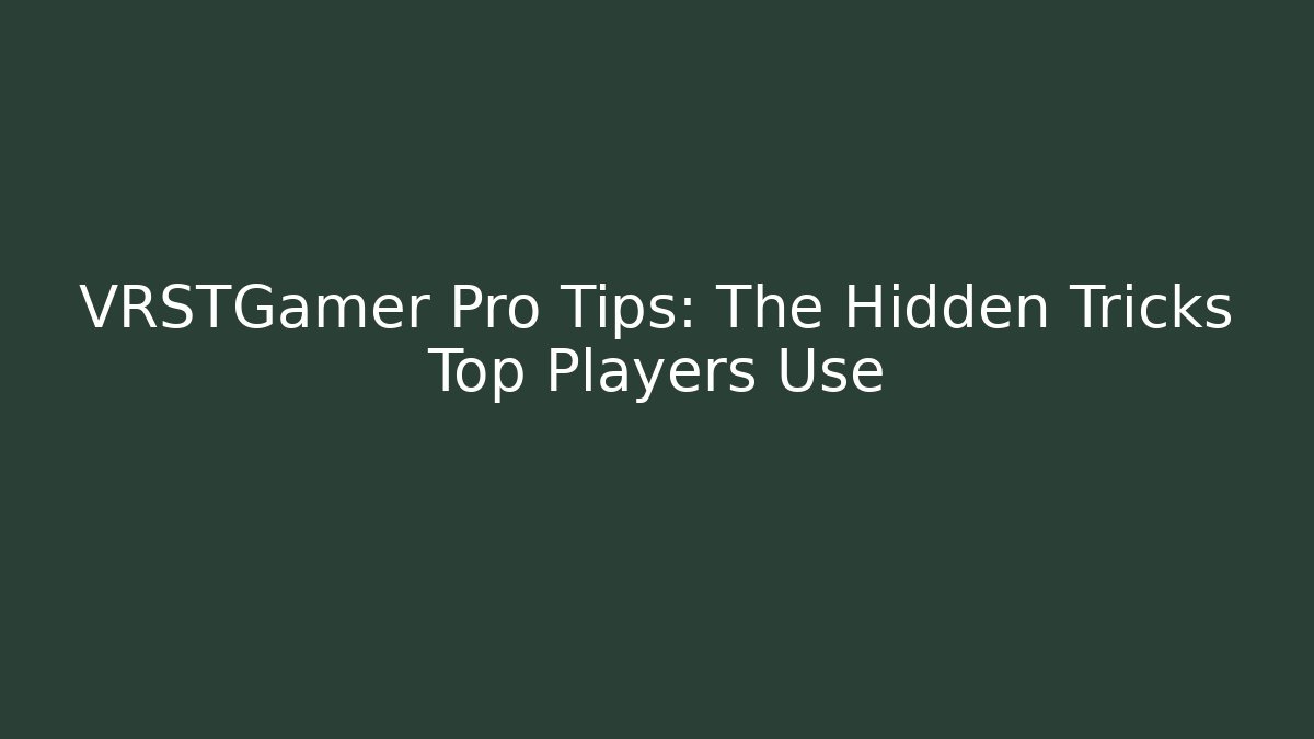 VRSTGamer Pro Tips: The Hidden Tricks Top Players Use - Create More Assets