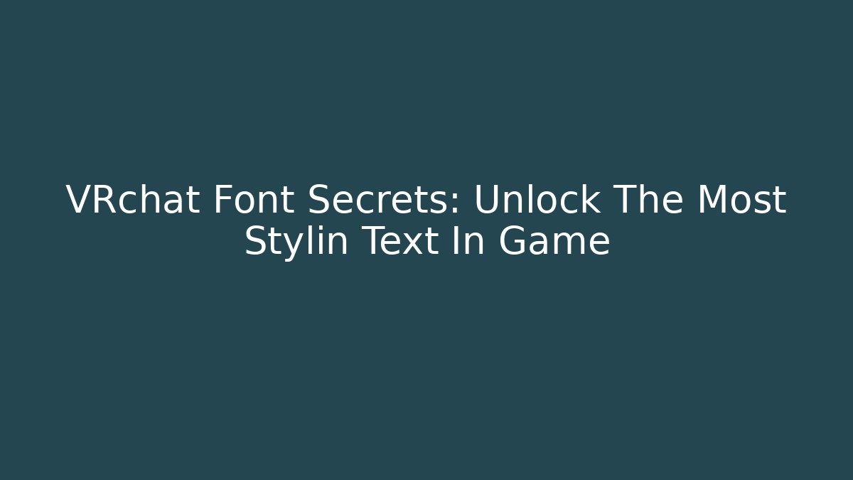VRchat Font Secrets: Unlock The Most Stylin Text In Game