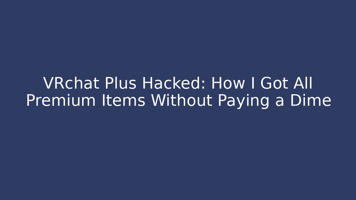 VRchat Plus Hacked: How I Got All Premium Items Without Paying a Dime