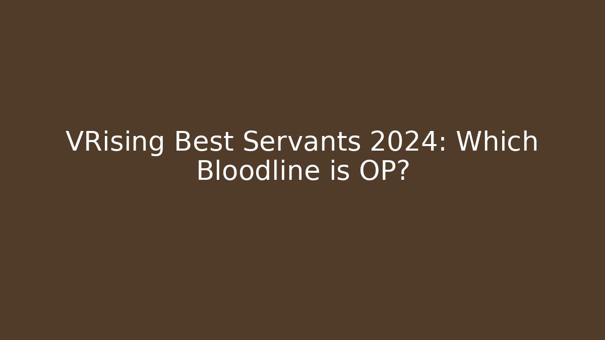 VRising Best Servants 2024: Which Bloodline is OP?