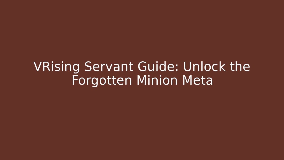 VRising Servant Guide: Unlock the Forgotten Minion Meta - Create More Assets