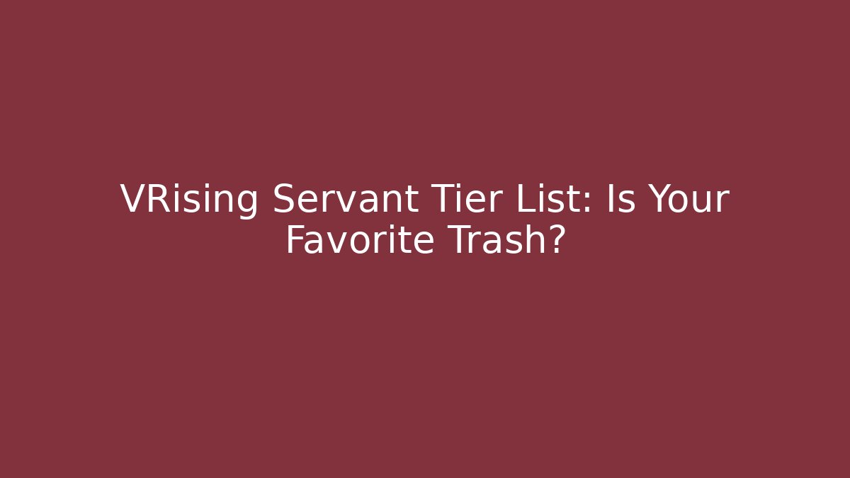 VRising Servant Tier List: Is Your Favorite Trash?