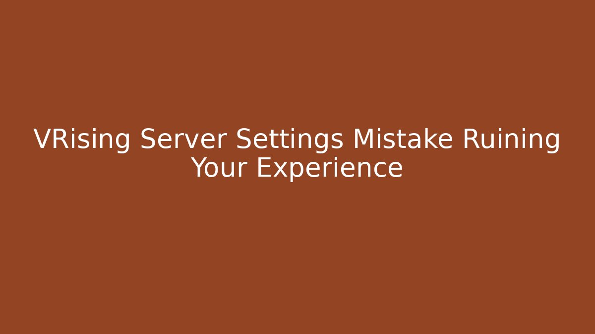 VRising Server Settings Mistake Ruining Your Experience