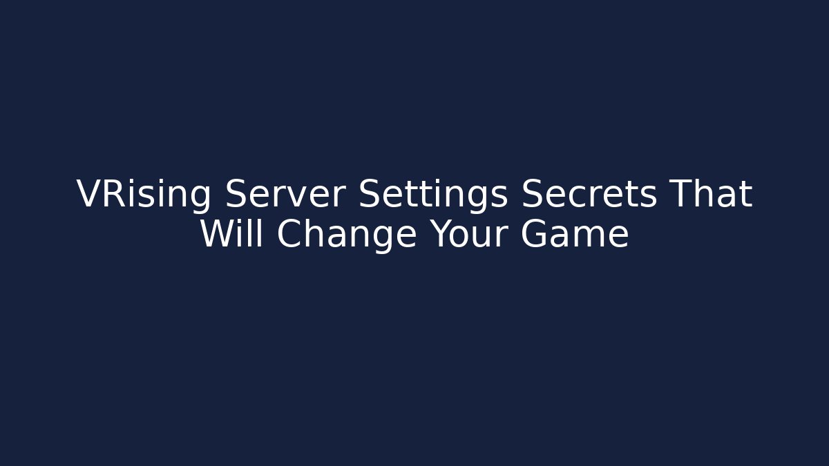 VRising Server Settings Secrets That Will Change Your Game - Create More Assets