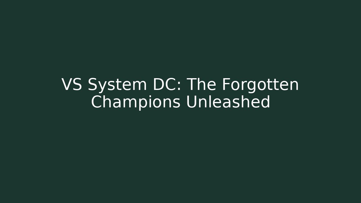VS System DC: The Forgotten Champions Unleashed - Create More Assets