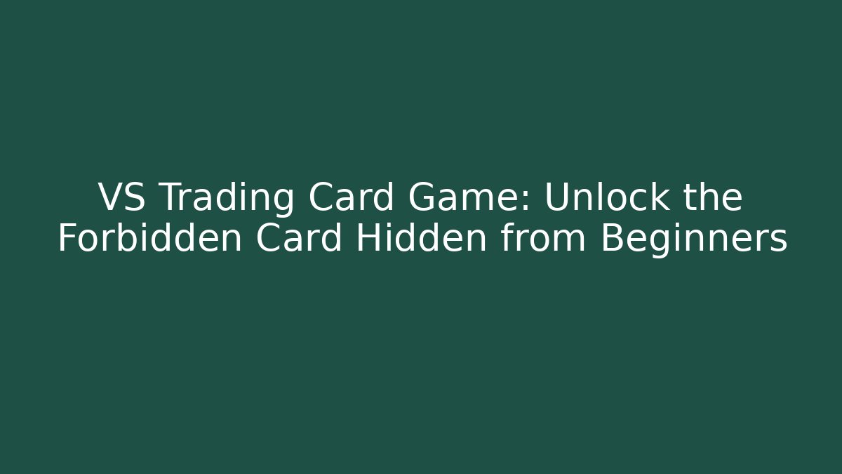 VS Trading Card Game: Unlock the Forbidden Card Hidden from Beginners