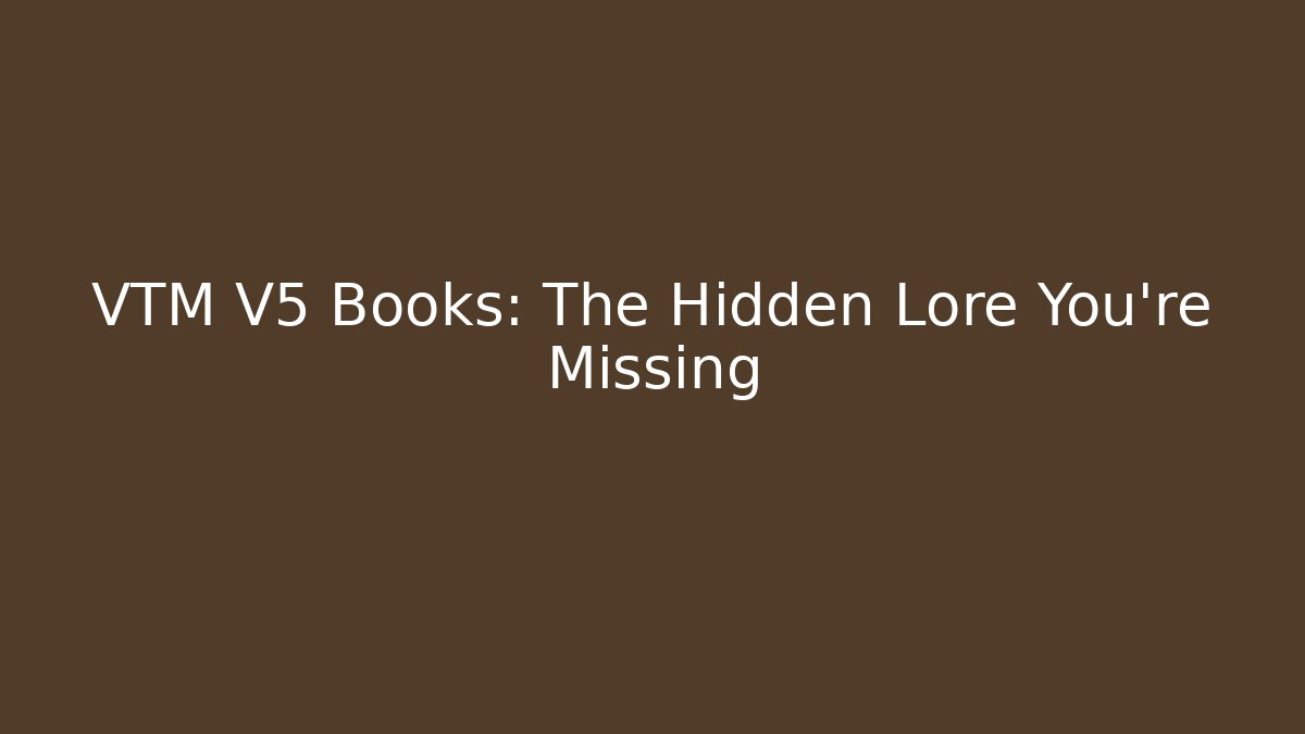 VTM V5 Books: The Hidden Lore You're Missing