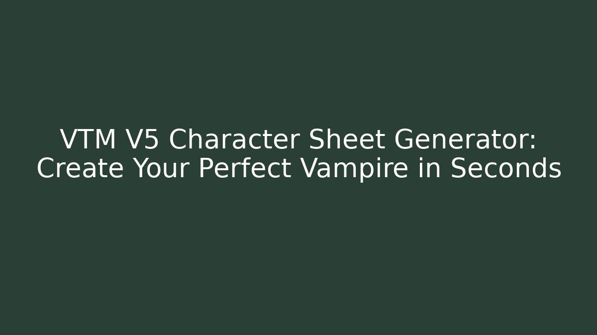 VTM V5 Character Sheet Generator: Create Your Perfect Vampire in Seconds - Create More Assets