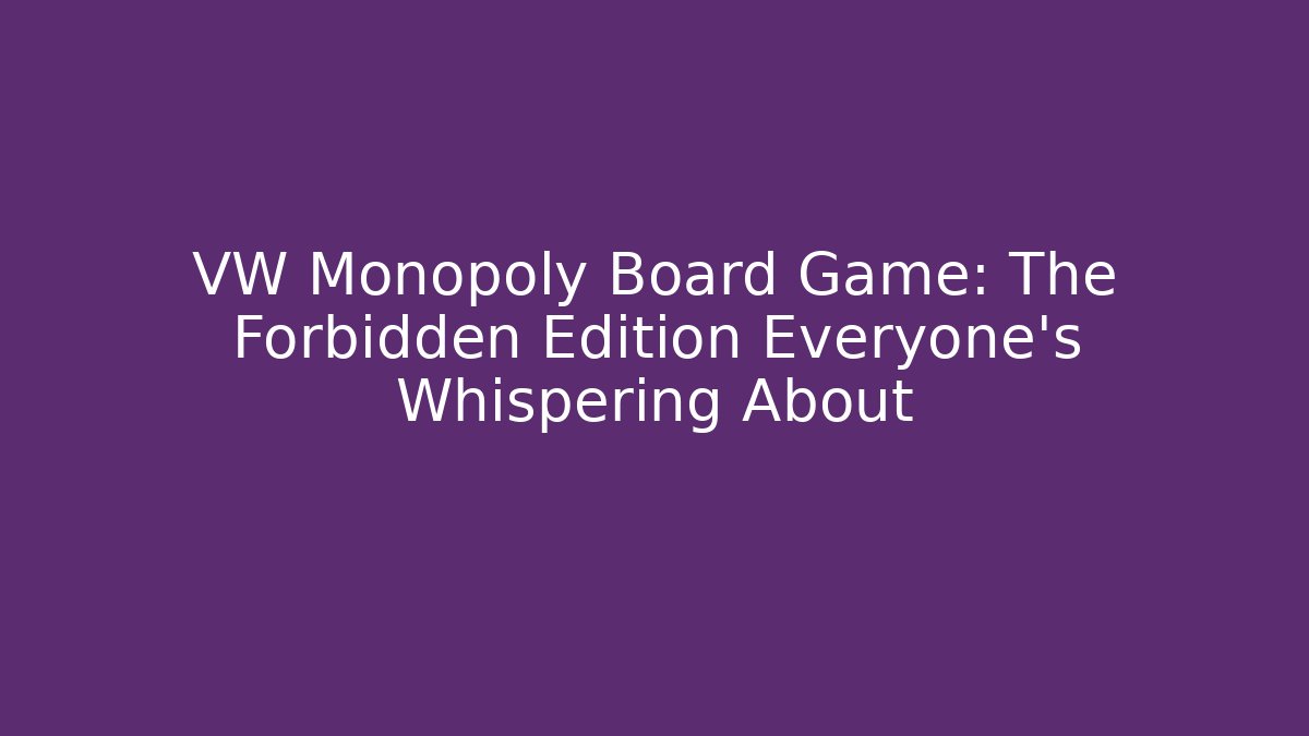 VW Monopoly Board Game: The Forbidden Edition Everyone’s Whispering About