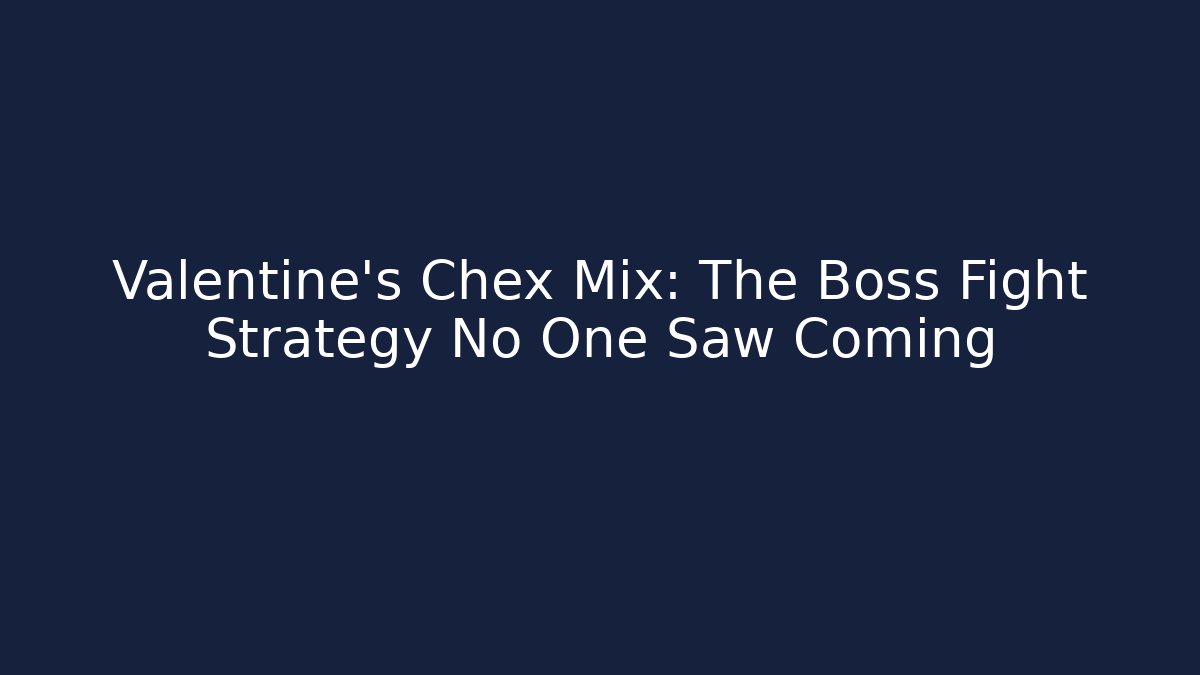 Valentine's Chex Mix: The Boss Fight Strategy No One Saw Coming