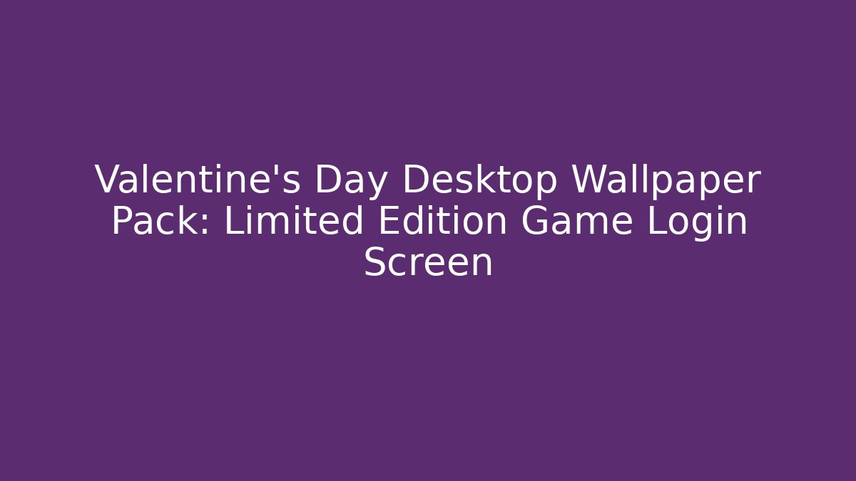 Valentine's Day Desktop Wallpaper Pack: Limited Edition Game Login Screen