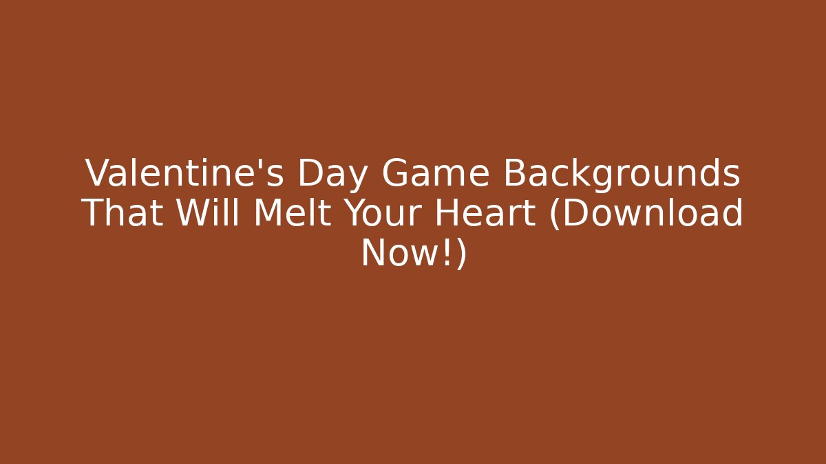 Valentine's Day Game Backgrounds That Will Melt Your Heart (Download Now!)