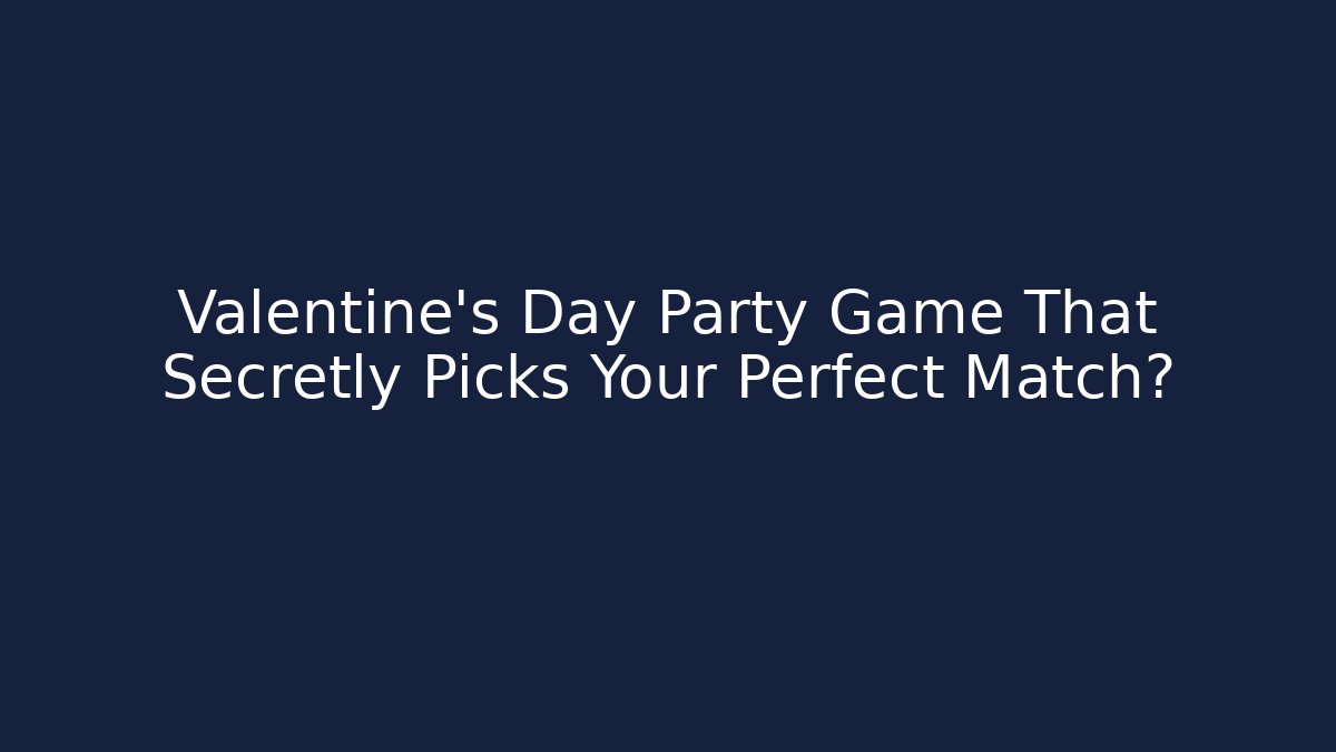 Valentine's Day Party Game That Secretly Picks Your Perfect Match?