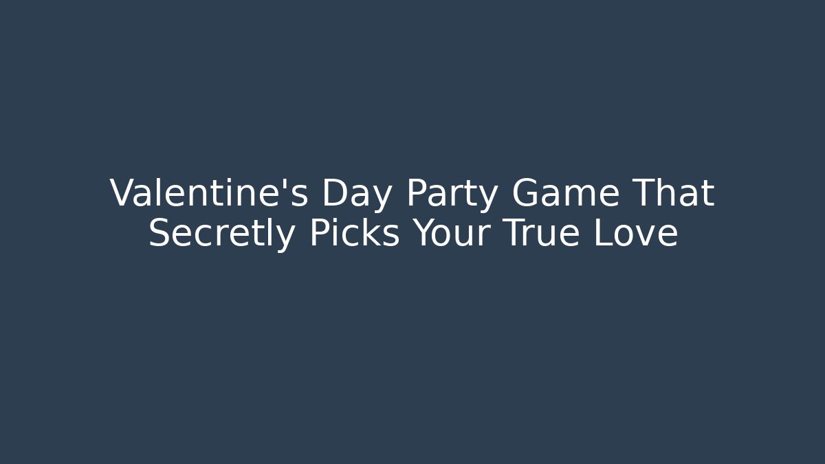 Valentine's Day Party Game That Secretly Picks Your True Love