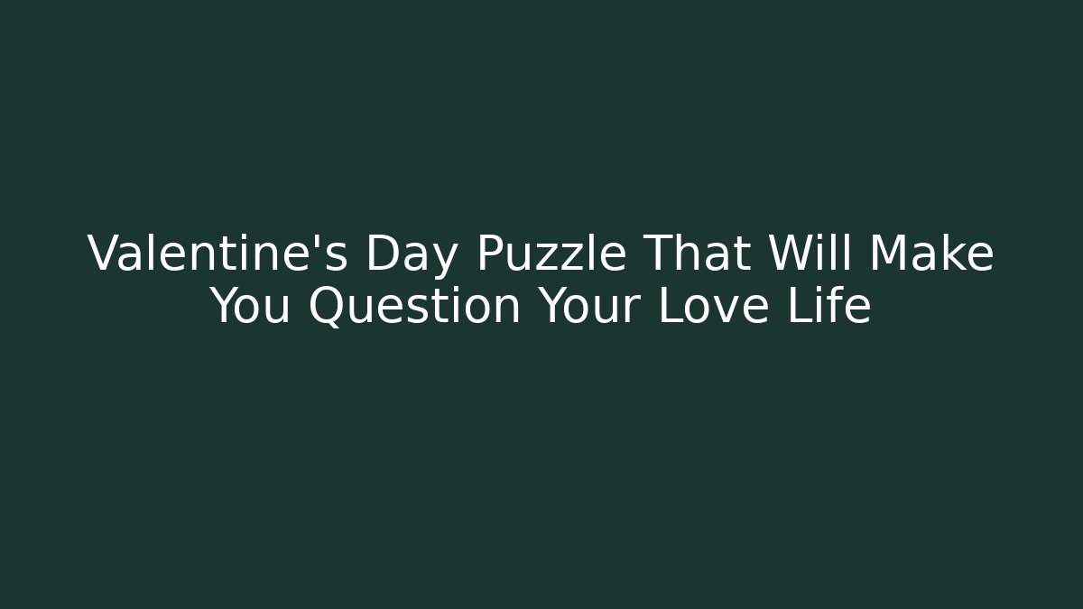 Valentine's Day Puzzle That Will Make You Question Your Love Life