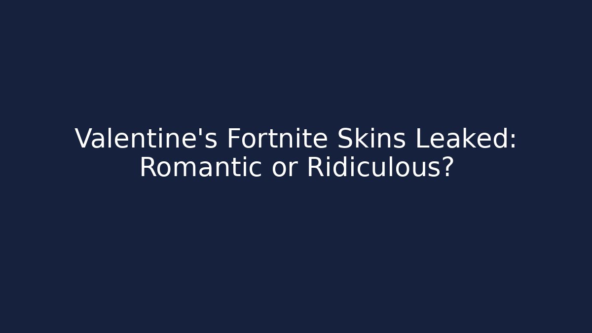 Valentine's Fortnite Skins Leaked: Romantic or Ridiculous?