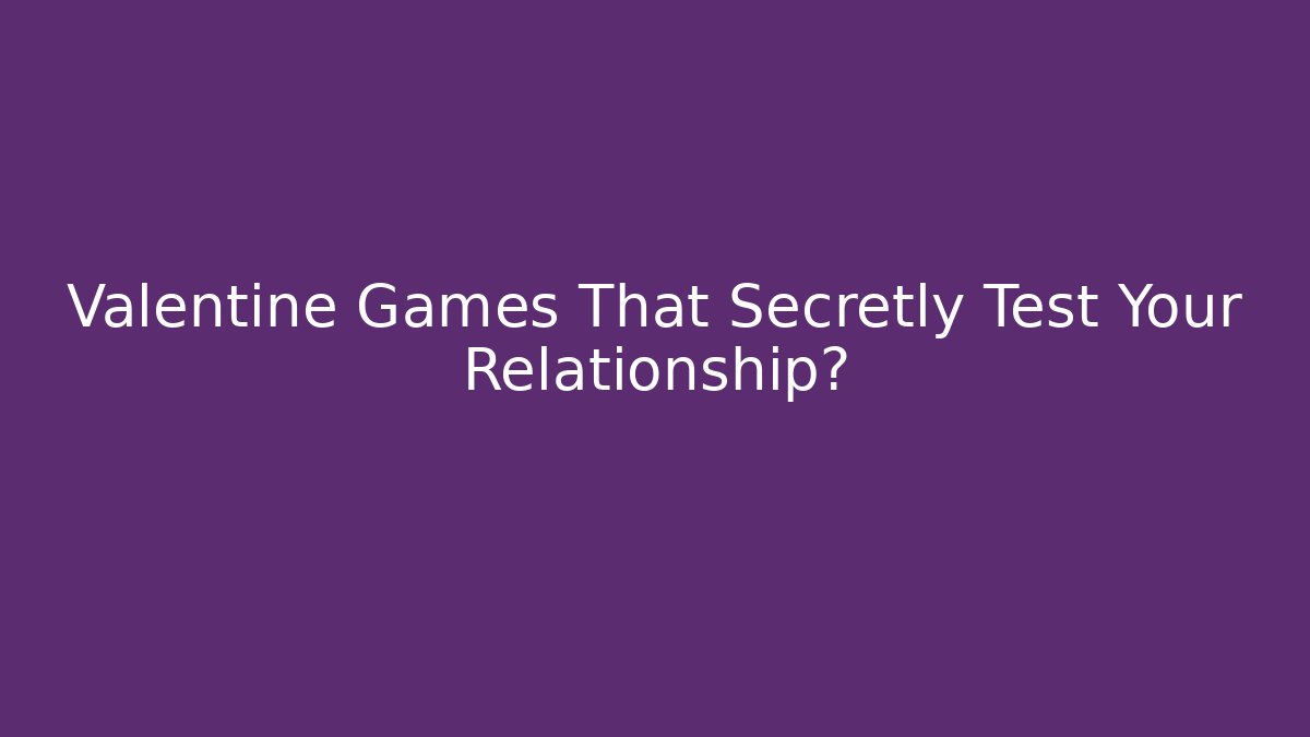 Valentine Games That Secretly Test Your Relationship?