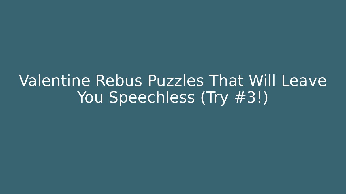 Valentine Rebus Puzzles That Will Leave You Speechless (Try #3!)