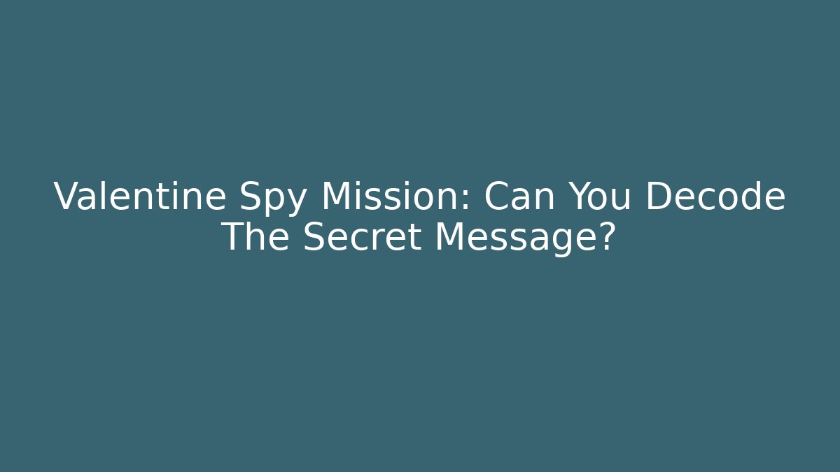 Valentine Spy Mission: Can You Decode The Secret Message?