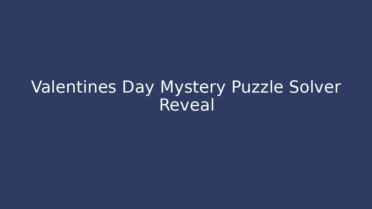Valentines Day Mystery Puzzle Solver Reveal