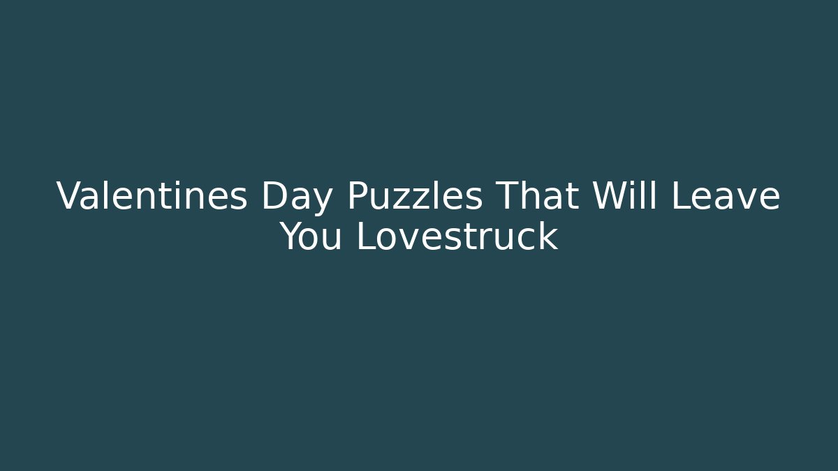 Valentines Day Puzzles That Will Leave You Lovestruck