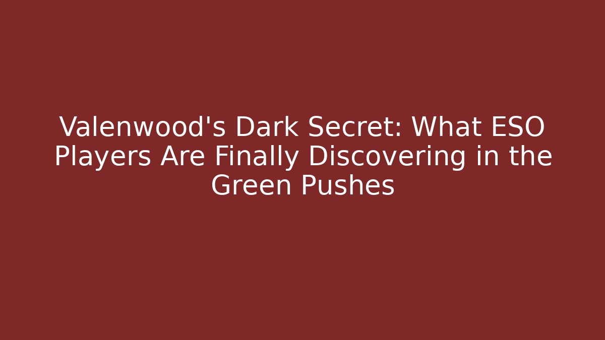 Valenwood's Dark Secret: What ESO Players Are Finally Discovering in the Green Pushes