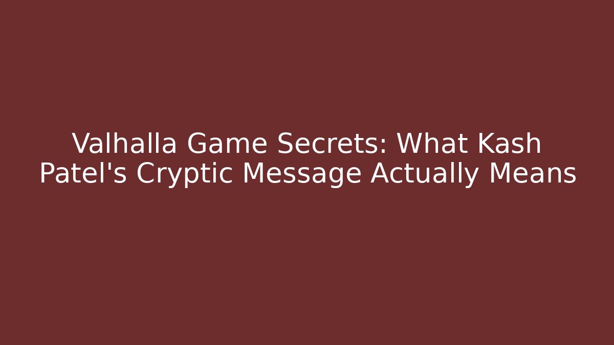Valhalla Game Secrets: What Kash Patel's Cryptic Message Actually Means