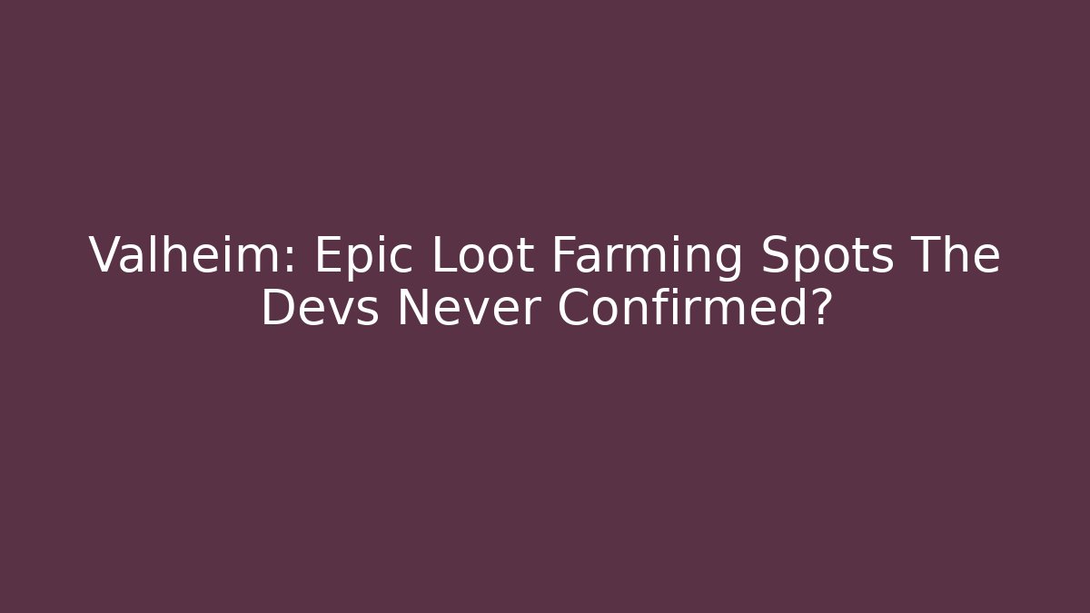 Valheim: Epic Loot Farming Spots The Devs Never Confirmed? - Create More Assets