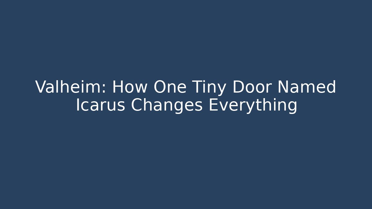 Valheim: How One Tiny Door Named Icarus Changes Everything - Create More Assets