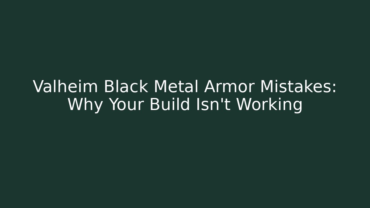 Valheim Black Metal Armor Mistakes: Why Your Build Isn't Working
