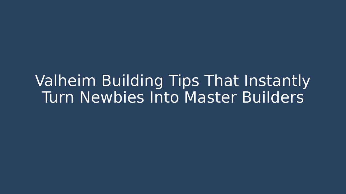 Valheim Building Tips That Instantly Turn Newbies Into Master Builders