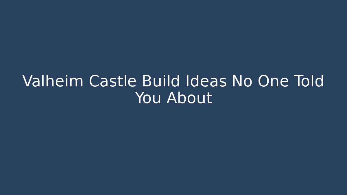 Valheim Castle Build Ideas No One Told You About
