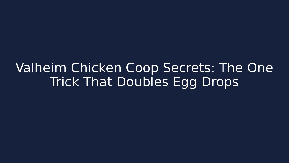 Valheim Chicken Coop Secrets: The One Trick That Doubles Egg Drops