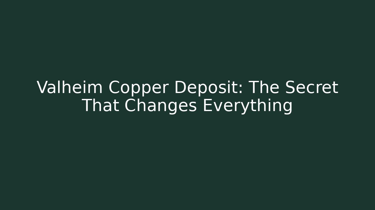 Valheim Copper Deposit: The Secret That Changes Everything - Create More Assets