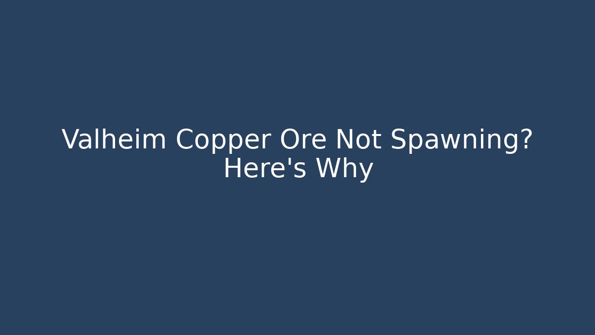 Valheim Copper Ore Not Spawning? Here's Why