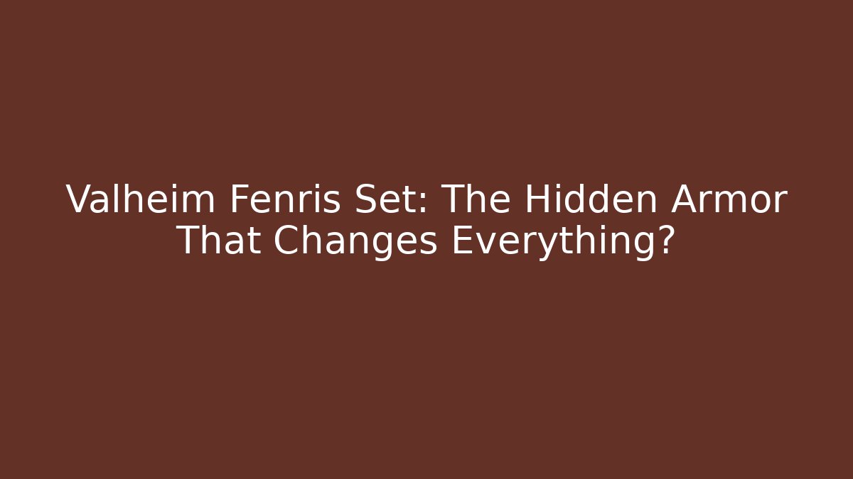 Valheim Fenris Set: The Hidden Armor That Changes Everything?