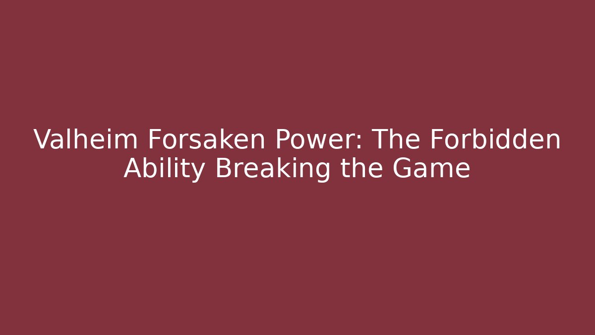 Valheim Forsaken Power: The Forbidden Ability Breaking the Game