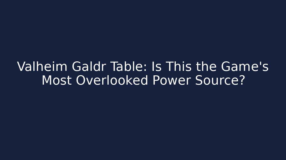 Valheim Galdr Table: Is This the Game's Most Overlooked Power Source?