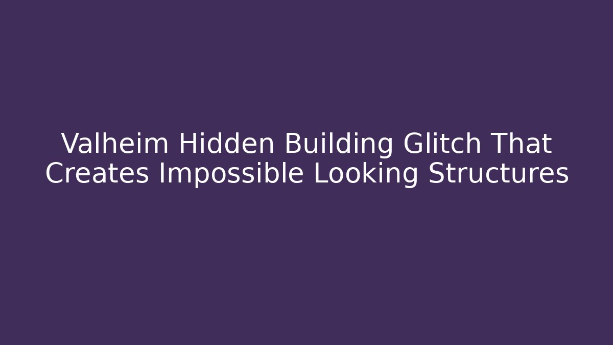 Valheim Hidden Building Glitch That Creates Impossible Looking Structures - Create More Assets