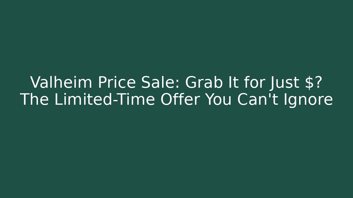Valheim Price Sale: Grab It for Just $? The Limited-Time Offer You Can’t Ignore