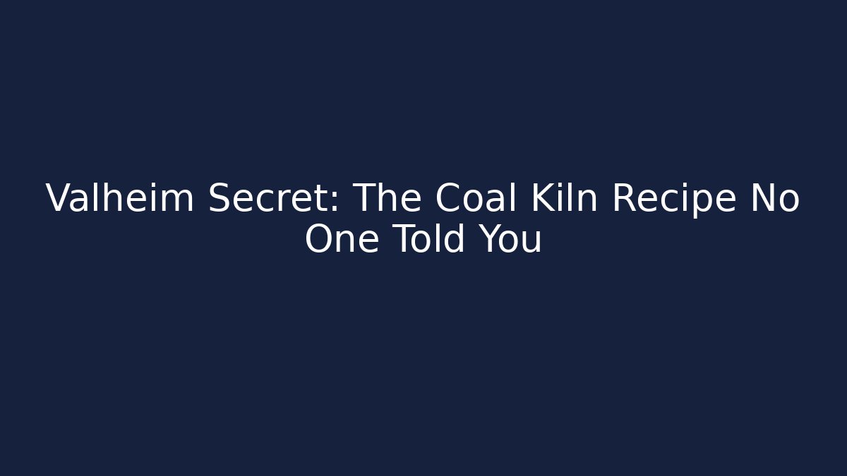 Valheim Secret: The Coal Kiln Recipe No One Told You