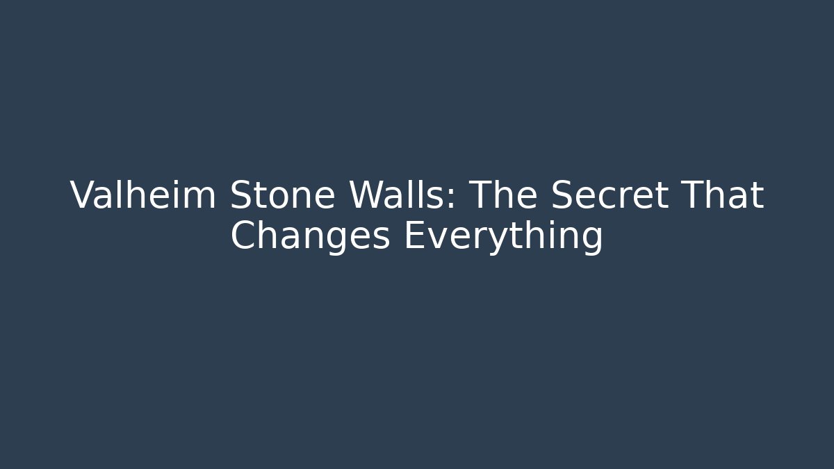 Valheim Stone Walls: The Secret That Changes Everything