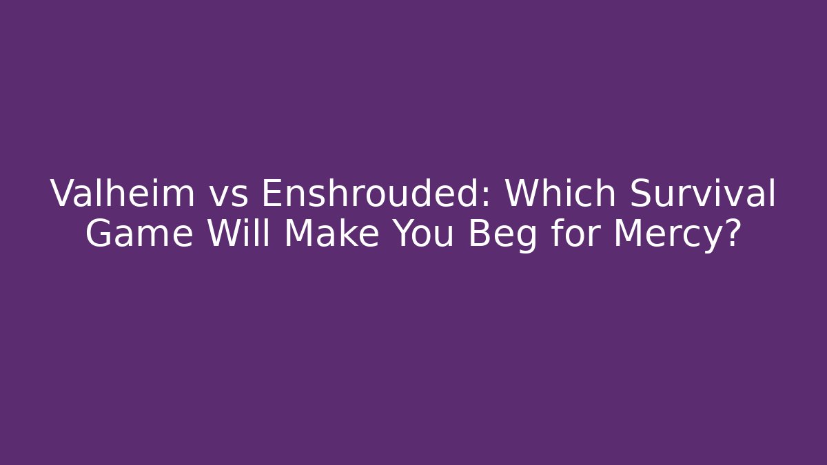Valheim vs Enshrouded: Which Survival Game Will Make You Beg for Mercy?