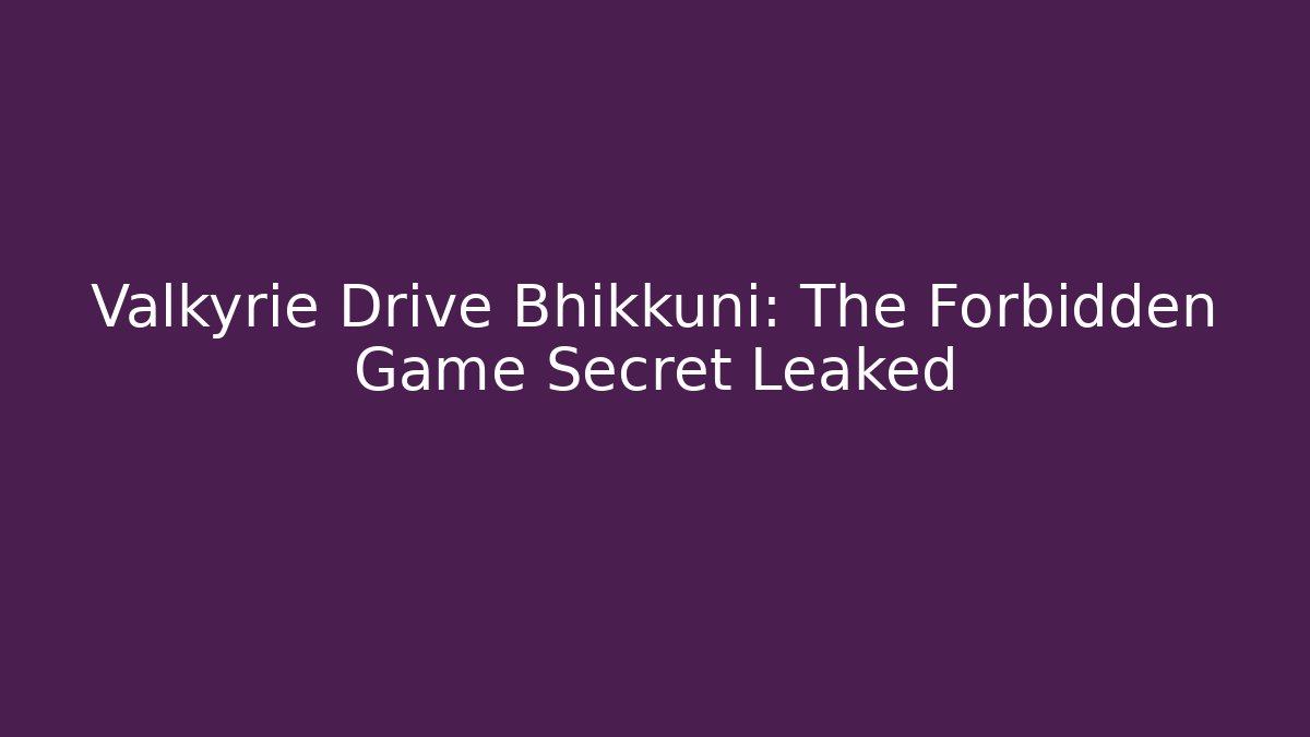 Valkyrie Drive Bhikkuni: The Forbidden Game Secret Leaked